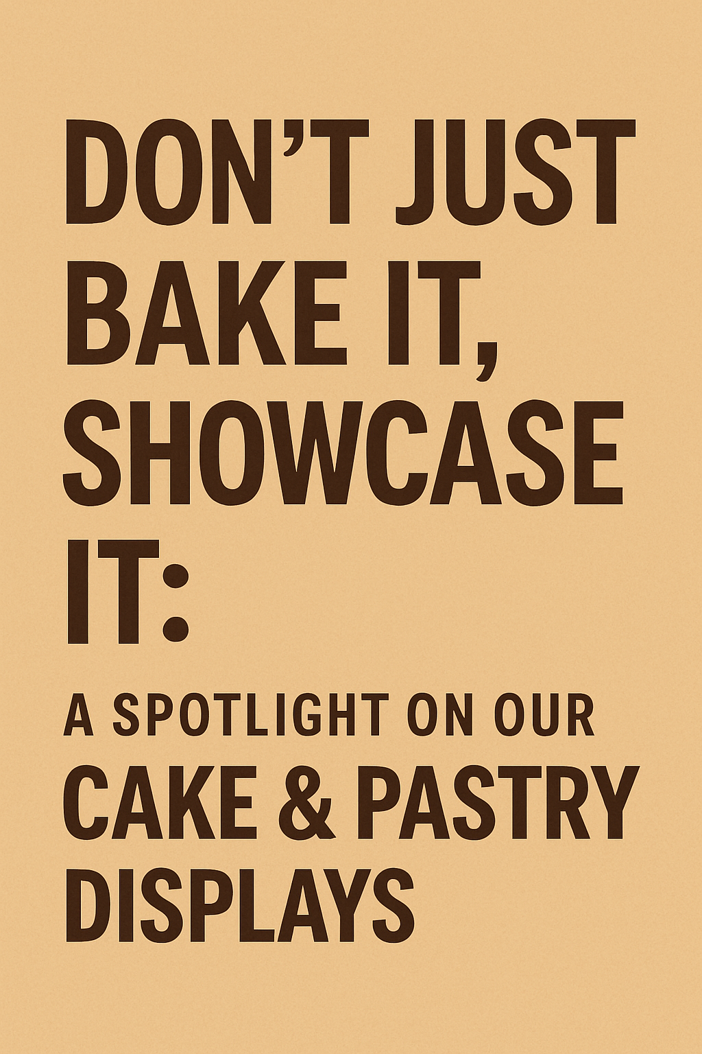 Don't Just Bake It, Showcase It: A Spotlight on Our Cake & Pastry Displays
